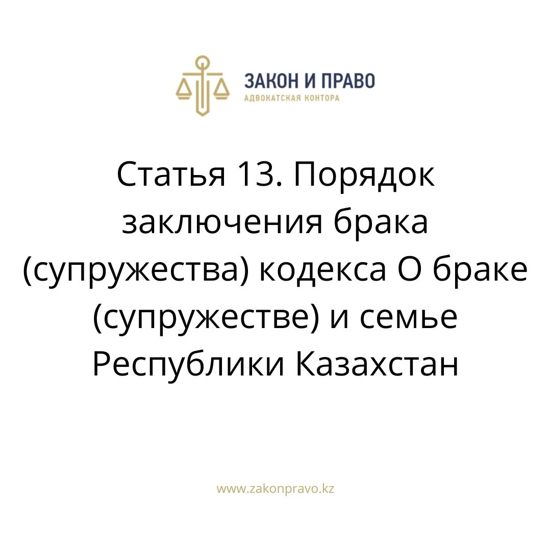 Статья 13. Порядок заключения брака (супружества) кодекса О браке (супружестве) и семье Республики Казахстан